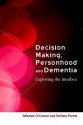 Decision-Making, Personhood and Dementia: Exploring the Interface - Deborah O'connor, Barbara Purves, Clive Baldwin