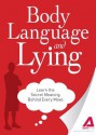 Body Language and Lying: Learn the Secret Meaning Behind Every Move - Editors Of Adams Media