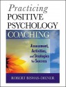 Practicing Positive Psychology Coaching: Assessment, Activities and Strategies for Success - Robert Biswas-Diener