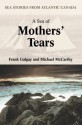 A Sea of Mothers' Tears: Sea Stories from Atlantic Canada - Frank Galgay, Michael McCarthy