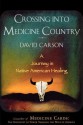 Crossing into Medicine Country: A Journey in Native American Healing - David Carson