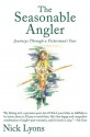 The Seasonable Angler: Journeys Through a Fisherman's Year - Nick Lyons