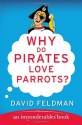 Why Do Pirates Love Parrots? (Imponderables Books) - David Feldman