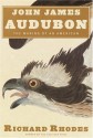 John James Audubon: The Making of an American - Richard Rhodes