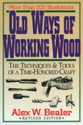 Old Ways of Working Wood: The Techniques and Tools of a Time Honored Craft - Alex W. Bealer