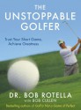 The Unstoppable Golfer. by Bob Rotella - Robert J. Rotella