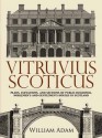 Vitruvius Scoticus: Plans, Elevations, and Sections of Public Buildings, Noblemen's and Gentlemen's Houses in Scotland - William Adam, James Simpson