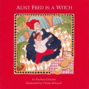 Aunt Fred Is a Witch - Rachna Gilmore, Chum McLeod