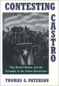 Contesting Castro: The United States and the Triumph of the Cuban Revolution - Thomas G. Paterson