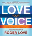 Love Your Voice: Use Your Speaking Voice to Create Success, Self-Confidence, and Star-Like Charisma! - Roger Love