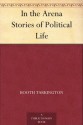 In the Arena Stories of Political Life - Booth Tarkington