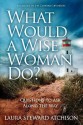 What Would a Wise Woman Do?: Questions to Ask Along the Way - Laura Steward Atchison, Jay Conrad Levinson