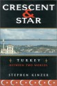 Crescent and Star: Turkey Between Two Worlds - Stephen Kinzer