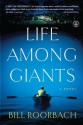 Life Among Giants: A Novel - Bill Roorbach