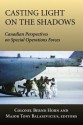 Casting Light on the Shadows: Canadian Perspectives on Special Operations Forces - Bernd Horn, Tony Balasevicius, Bernd Horn