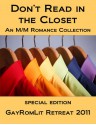 Don't Read in the Closet: GayRomLit Retreat 2011 Special Edition - Clare London, Marguerite Labbe, V.J. Summers, Jambrea Jo Jones, Belinda McBride, Jaime Samms, Bryl R. Tyne, Michele L. Montgomery, Devon Rhodes, P.D. Singer, J.P. Barnaby, Eden Winters, M.J. O'Shea, Missy Welsh, Lydia Nyx, Rachel Haimowitz, Xara X. Xanakas, L.C. Chase, Lis