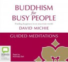 Buddhism for Busy People - Guided Meditations - David Michie, Nicholas Bell