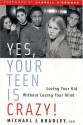 Yes, Your Teen Is Crazy! Loving Your Kid Without Losing Your Mind - Michael J. Bradley