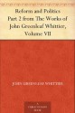 Reform and Politics, Part 2, from Volume VII, The Works of Whittier: the Conflict with Slavery, Politicsand Reform, the Inner Life and Criticism - John Greenleaf Whittier