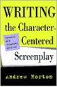 Writing the Character-Centered Screenplay, Updated and Expanded edition - Andrew Horton