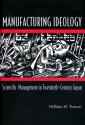 Manufacturing Ideology: Scientific Management in Twentieth-Century Japan - William M. Tsutsui