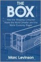 The Box: How the Shipping Container Made the World Smaller and the World Economy Bigger - Marc Levinson