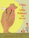 I Have a Little Problem, said the bear - Heinz Janisch, Silke Leffler