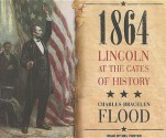 1864: Lincoln at the Gates of History - Charles Bracelen Flood, Mel Foster