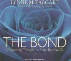 The Bond: Connecting Through the Space Between Us - Lynne McTaggart, Karen White