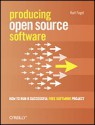 Producing Open Source Software: How to Run a Successful Free Software Project - Karl Fogel