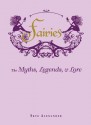 Fairies: The Myths, Legends, & Lore - Skye Alexander