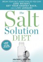 The Salt Solution Diet: Break your salt addiction so you can lose weight, get your energy back, and live longer! - Heather K. Jones, Editors of Prevention