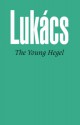 The Young Hegel: Studies in the Relations Between Dialectics and Economics - György Lukács, Rodney Livingstone