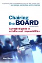 Chairing the Board: A Practical Guide to Activities and Responsibilities - John Harper