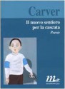 Il nuovo sentiero per la cascata. Poesie - Raymond Carver, Riccardo Duranti