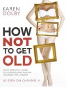 How Not to Get Old - Karen Dolby