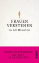 Frauen verstehen in 60 Minuten: Staunen im Stundentakt - Die Welt in 60 Minuten (German Edition) - Angela Troni