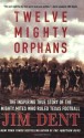 Twelve Mighty Orphans: The Inspiring True Story of the Mighty Mites Who Ruled Texas Football - Jim Dent