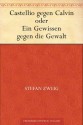 Castellio gegen Calvin oder Ein Gewissen gegen die Gewalt (German Edition) - Stefan Zweig