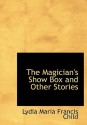 The Magician's Show Box and Other Stories - Lydia Maria Francis Child