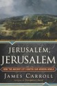 Jerusalem, Jerusalem: How the Ancient City Ignited Our Modern World - James Carroll