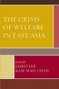 The Crisis of Welfare in East Asia - Kam-wah Chan, CHAN;, Lee/Chan