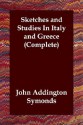 Sketches and Studies in Italy and Greece (Complete) - John Addington Symonds