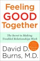 Feeling Good Together: The Secret to Making Troubled Relationships Work - David D. Burns