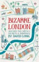 Bizarre London: Discover the Capital's Secrets & Surprises - David Long