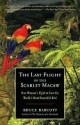 The Last Flight of the Scarlet Macaw: One Woman's Fight to Save the World's Most Beautiful Bird - Bruce Barcott