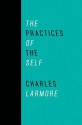 The Practices of the Self - Charles E. Larmore, Sharon Bowman