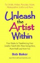 Unleash the Artist Within: Four Weeks to Transforming Your Creative Talents Into More Recognition, More Profit & More Fun - Bob Baker