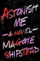 Astonish Me - Maggie Shipstead