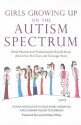 Girls Growing Up on the Autism Spectrum: What Parents and Professionals Should Know About the Pre-teen and Teenage Years - Shana Nichols